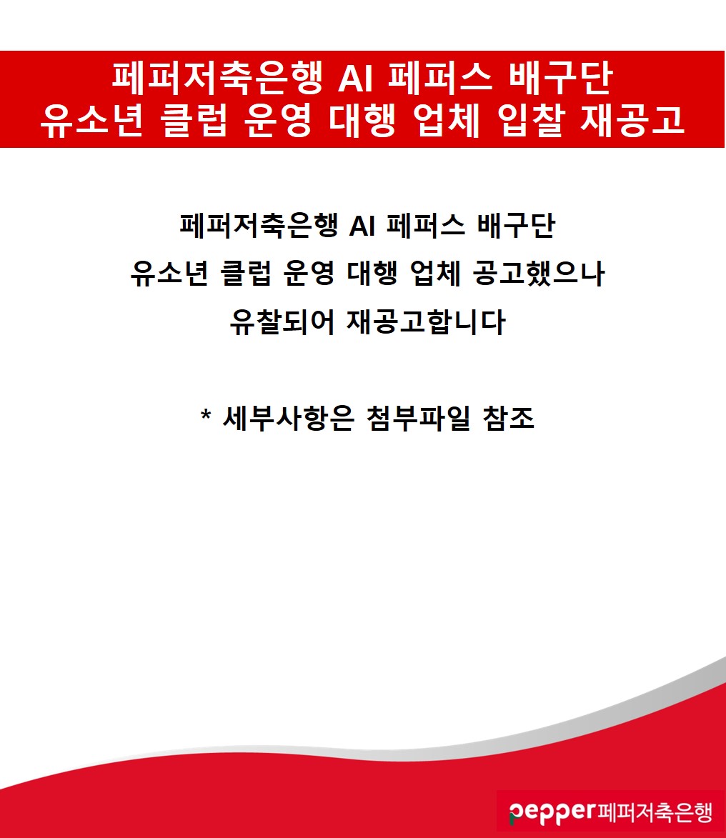 페퍼저축은행 AI 페퍼스 배구단 유소년 클럽 운영 대행 업체 입찰 재공고 / 페퍼저축은행 AI 페퍼스 배구단 유소년 클럽 운영 대행 업체 공고했으나 유찰되어 재공고합니다 / *세부사항은 첨부파일 참조 / pepper페퍼저축은행